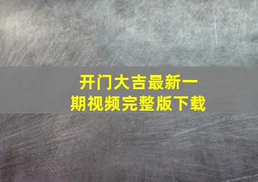 开门大吉最新一期视频完整版下载