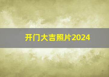 开门大吉照片2024