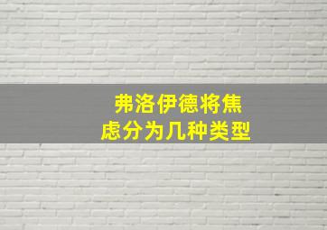 弗洛伊德将焦虑分为几种类型