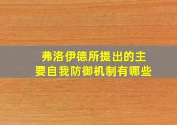 弗洛伊德所提出的主要自我防御机制有哪些