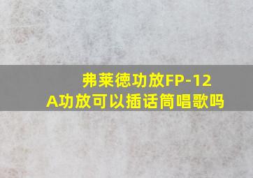 弗莱徳功放FP-12A功放可以插话筒唱歌吗