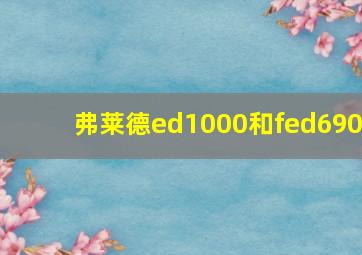 弗莱德ed1000和fed690