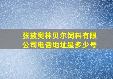 张掖奥林贝尔饲料有限公司电话地址是多少号