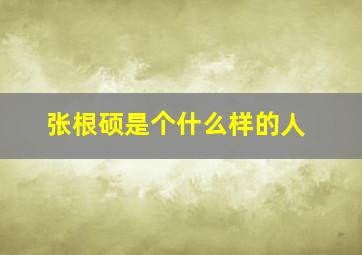 张根硕是个什么样的人