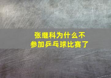 张继科为什么不参加乒乓球比赛了