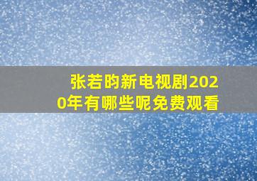 张若昀新电视剧2020年有哪些呢免费观看