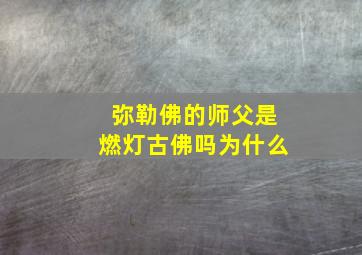 弥勒佛的师父是燃灯古佛吗为什么