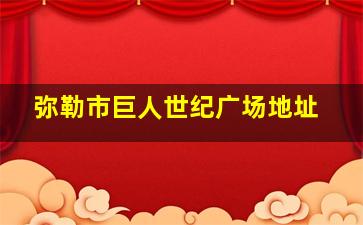 弥勒市巨人世纪广场地址