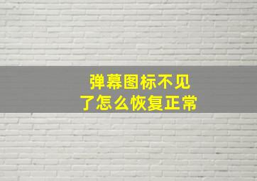 弹幕图标不见了怎么恢复正常