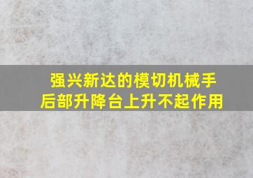 强兴新达的模切机械手后部升降台上升不起作用