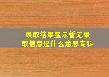 录取结果显示暂无录取信息是什么意思专科