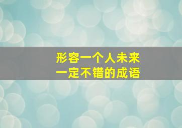 形容一个人未来一定不错的成语