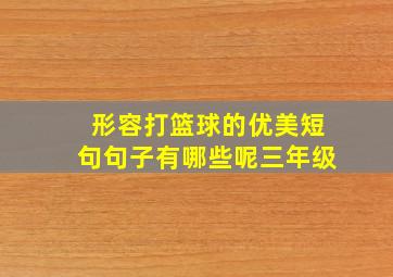 形容打篮球的优美短句句子有哪些呢三年级