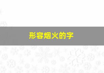 形容烟火的字