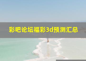 彩吧论坛福彩3d预测汇总