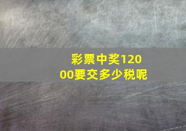 彩票中奖12000要交多少税呢