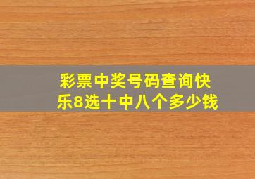 彩票中奖号码查询快乐8选十中八个多少钱