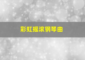 彩虹摇滚钢琴曲