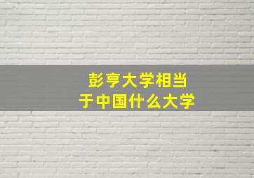 彭亨大学相当于中国什么大学