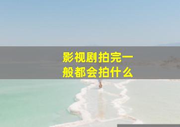 影视剧拍完一般都会拍什么