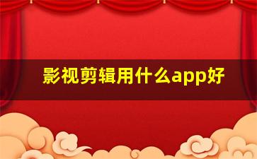 影视剪辑用什么app好