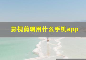 影视剪辑用什么手机app