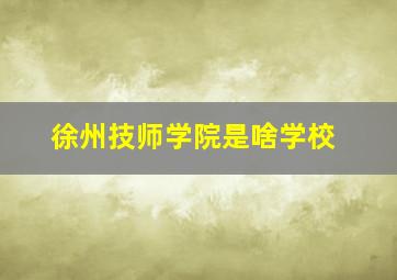 徐州技师学院是啥学校