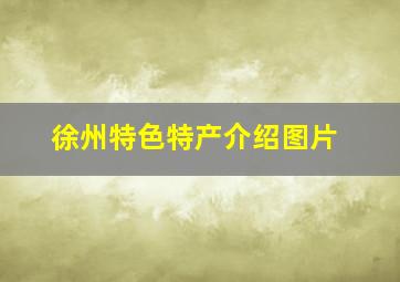 徐州特色特产介绍图片