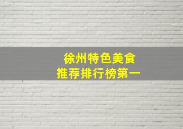 徐州特色美食推荐排行榜第一