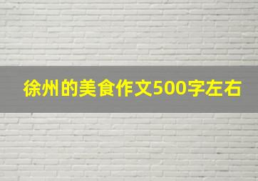 徐州的美食作文500字左右