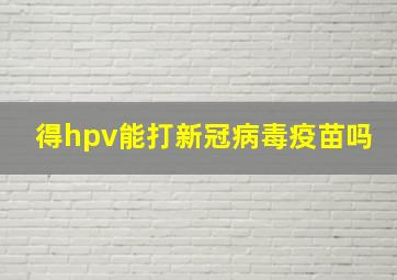 得hpv能打新冠病毒疫苗吗