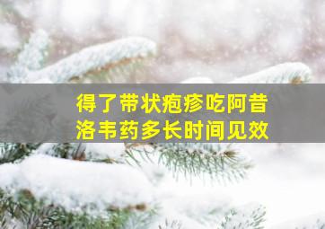 得了带状疱疹吃阿昔洛韦药多长时间见效