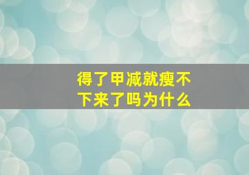 得了甲减就瘦不下来了吗为什么