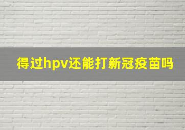 得过hpv还能打新冠疫苗吗