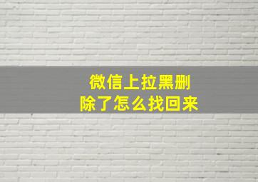 微信上拉黑删除了怎么找回来