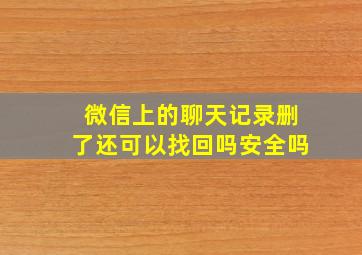 微信上的聊天记录删了还可以找回吗安全吗