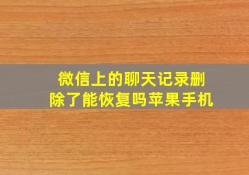 微信上的聊天记录删除了能恢复吗苹果手机