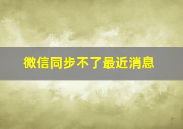 微信同步不了最近消息