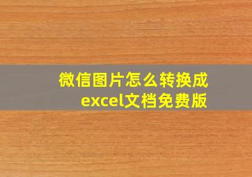 微信图片怎么转换成excel文档免费版