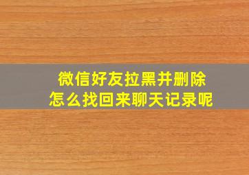 微信好友拉黑并删除怎么找回来聊天记录呢