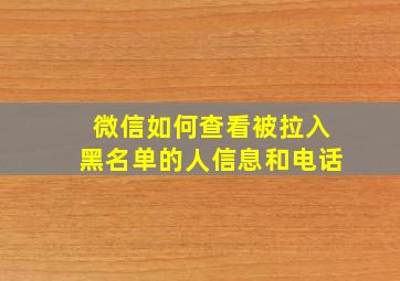 微信如何查看被拉入黑名单的人信息和电话