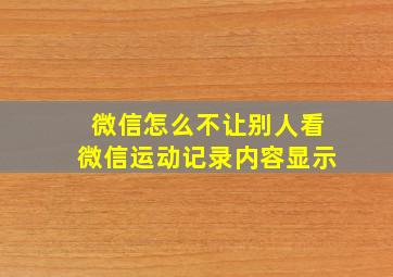 微信怎么不让别人看微信运动记录内容显示