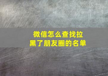 微信怎么查找拉黑了朋友圈的名单