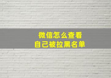 微信怎么查看自己被拉黑名单