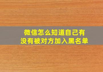 微信怎么知道自己有没有被对方加入黑名单