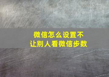 微信怎么设置不让别人看微信步数