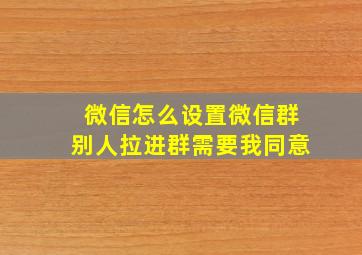 微信怎么设置微信群别人拉进群需要我同意