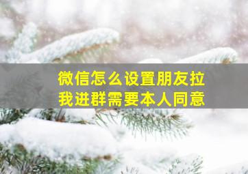 微信怎么设置朋友拉我进群需要本人同意