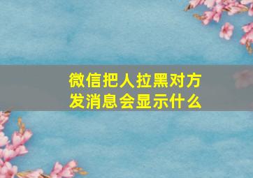 微信把人拉黑对方发消息会显示什么