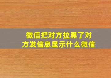 微信把对方拉黑了对方发信息显示什么微信